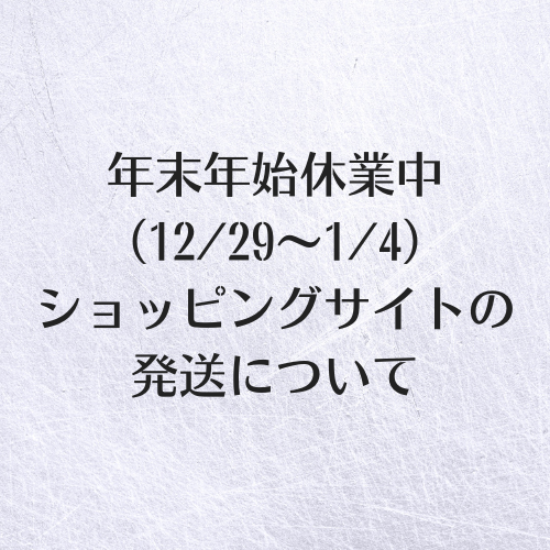 年末年始休業（12/29～1/4）とショッピングサイト発送(～12/23 12時までのご注文で年内配送)について