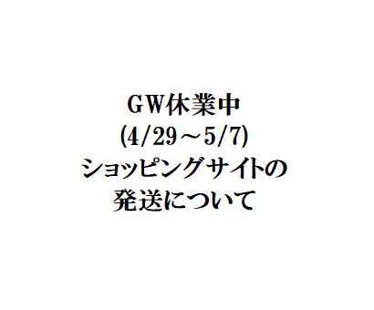 ゴールデンウィーク休業（4/29～5/7）とショッピングサイト発送(～4/27までのご注文で休業前配送)について